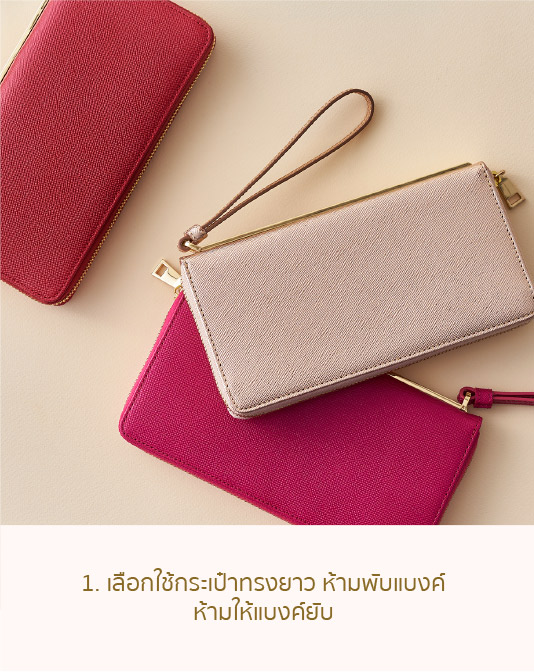 1.เลือกใช้กระเป๋าทรงยาว ห้ามพับแบงค์ ห้ามให้แบงค์ยับ