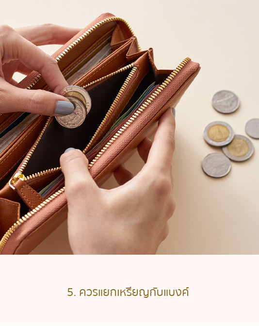 5.ควรแยกเหรียญกับแบงค์